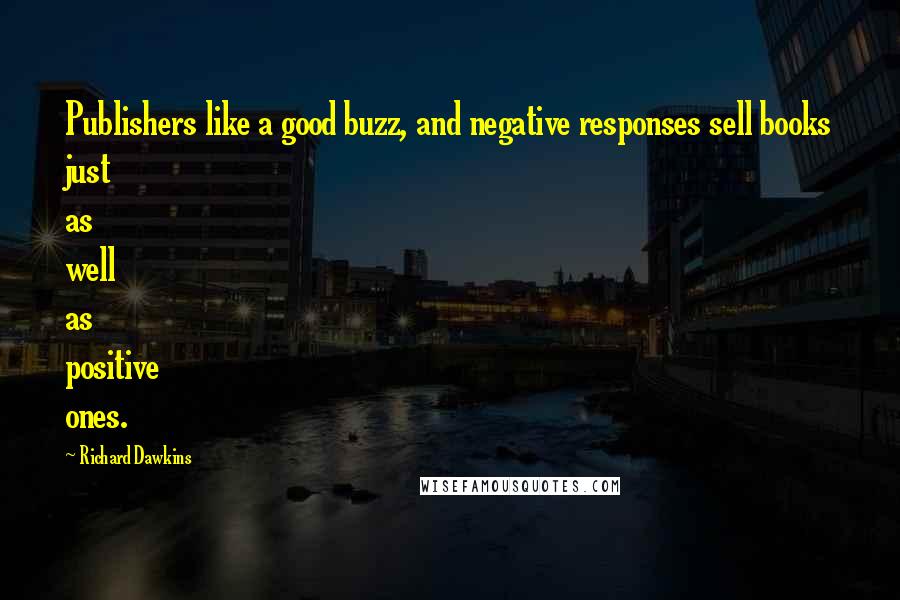 Richard Dawkins Quotes: Publishers like a good buzz, and negative responses sell books just as well as positive ones.