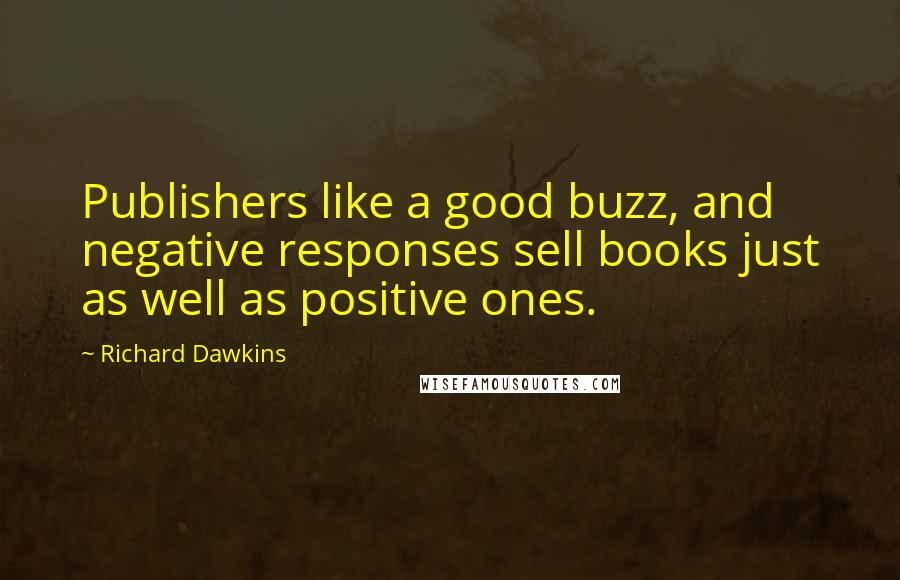 Richard Dawkins Quotes: Publishers like a good buzz, and negative responses sell books just as well as positive ones.