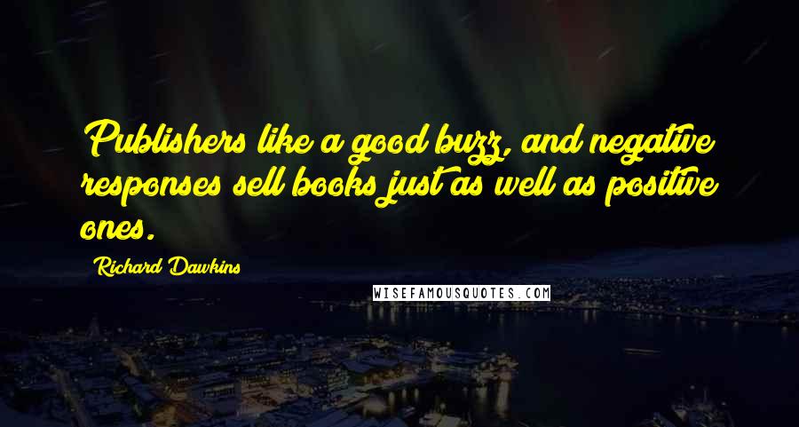 Richard Dawkins Quotes: Publishers like a good buzz, and negative responses sell books just as well as positive ones.