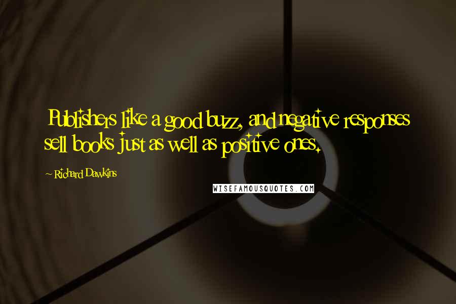 Richard Dawkins Quotes: Publishers like a good buzz, and negative responses sell books just as well as positive ones.