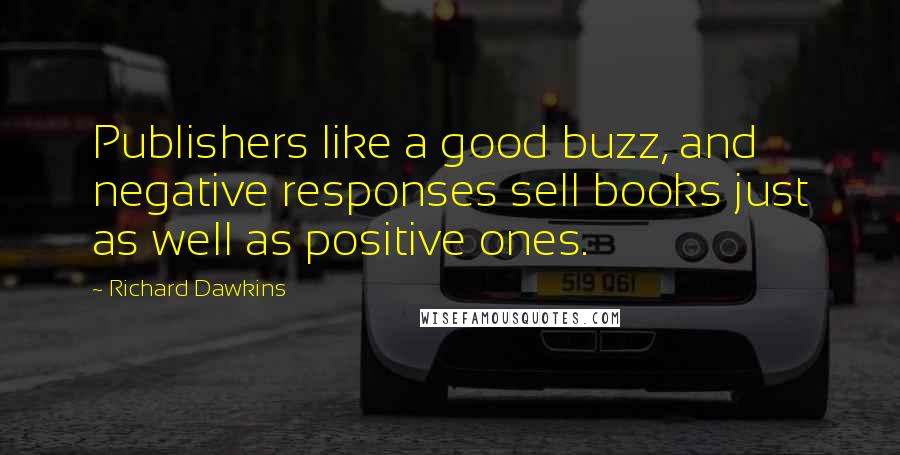 Richard Dawkins Quotes: Publishers like a good buzz, and negative responses sell books just as well as positive ones.