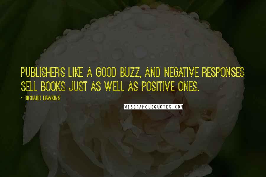 Richard Dawkins Quotes: Publishers like a good buzz, and negative responses sell books just as well as positive ones.