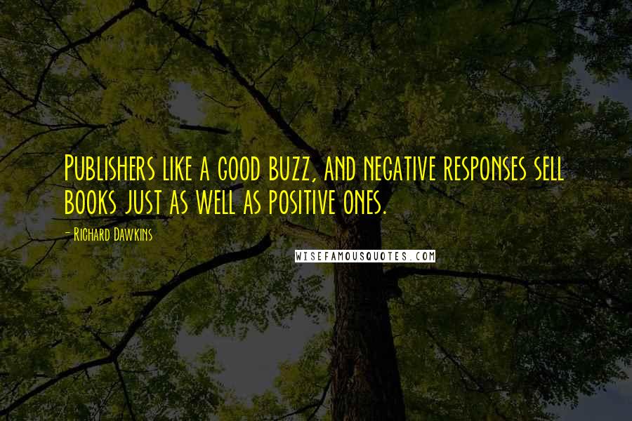 Richard Dawkins Quotes: Publishers like a good buzz, and negative responses sell books just as well as positive ones.