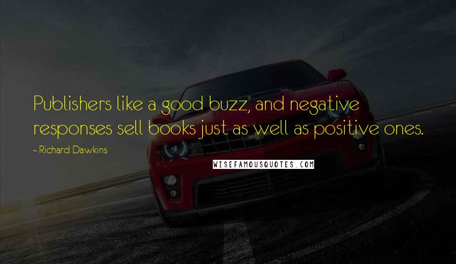 Richard Dawkins Quotes: Publishers like a good buzz, and negative responses sell books just as well as positive ones.