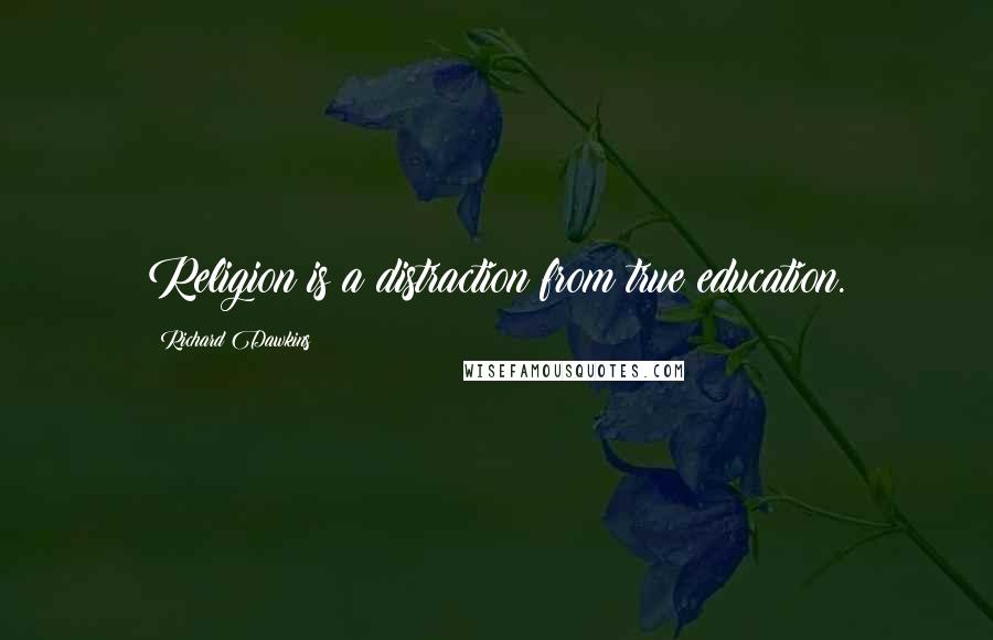 Richard Dawkins Quotes: Religion is a distraction from true education.