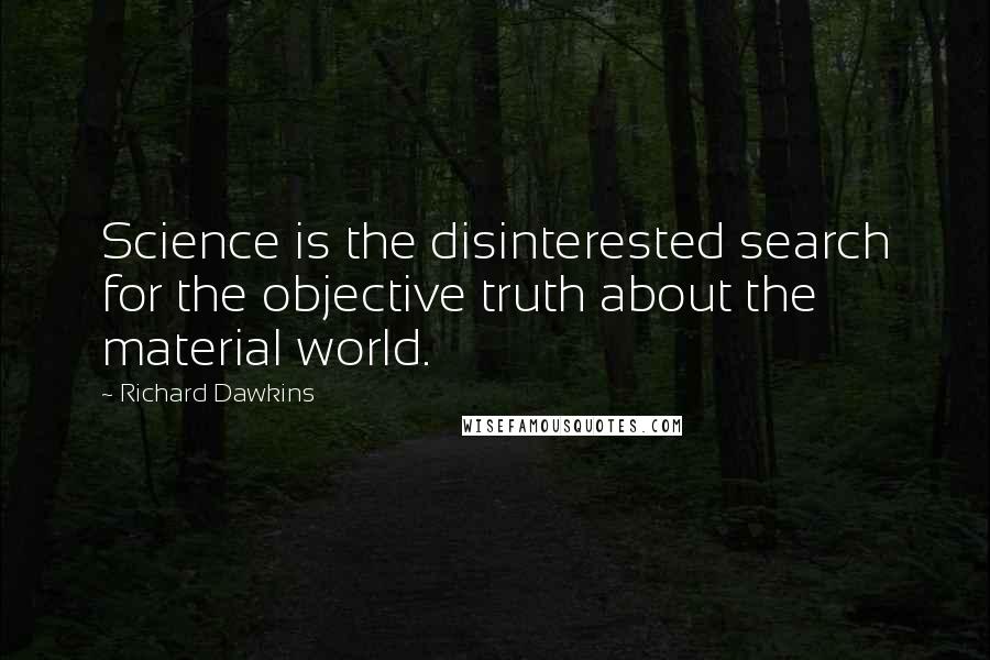 Richard Dawkins Quotes: Science is the disinterested search for the objective truth about the material world.