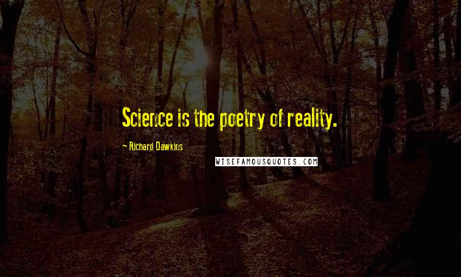 Richard Dawkins Quotes: Science is the poetry of reality.