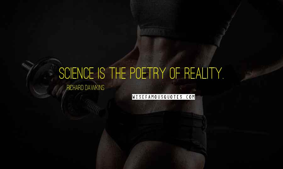 Richard Dawkins Quotes: Science is the poetry of reality.