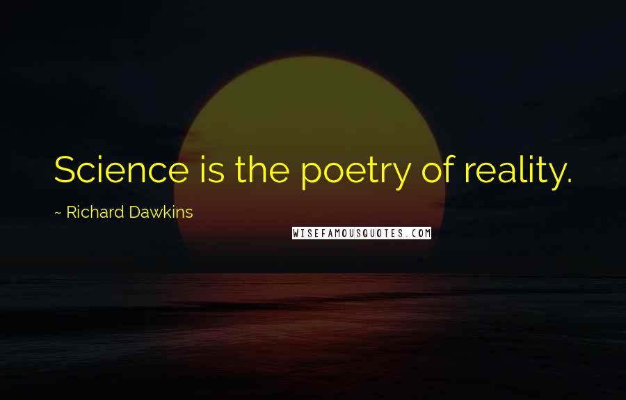 Richard Dawkins Quotes: Science is the poetry of reality.