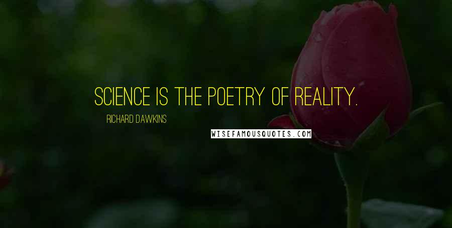 Richard Dawkins Quotes: Science is the poetry of reality.