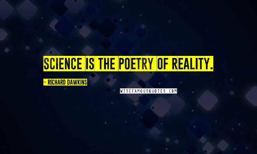 Richard Dawkins Quotes: Science is the poetry of reality.