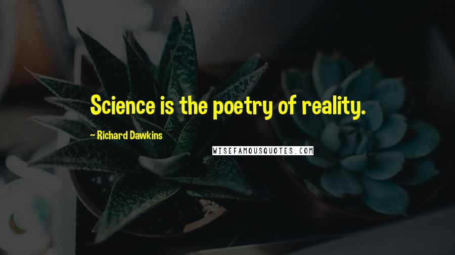 Richard Dawkins Quotes: Science is the poetry of reality.