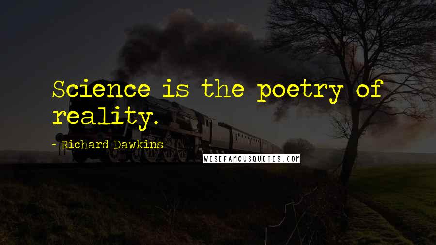 Richard Dawkins Quotes: Science is the poetry of reality.