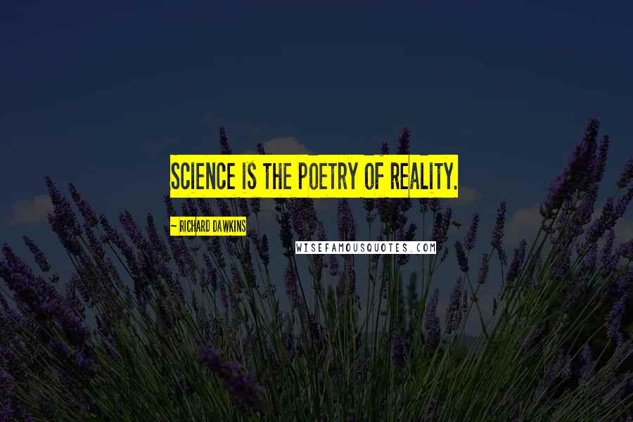 Richard Dawkins Quotes: Science is the poetry of reality.