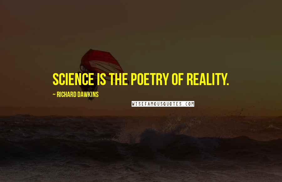 Richard Dawkins Quotes: Science is the poetry of reality.