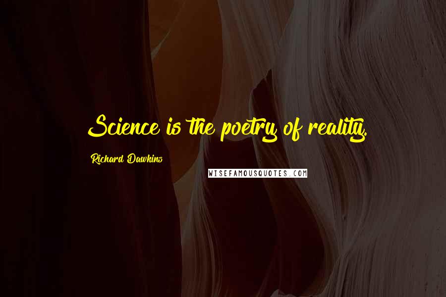 Richard Dawkins Quotes: Science is the poetry of reality.