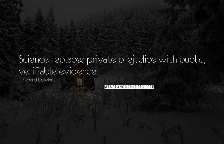 Richard Dawkins Quotes: Science replaces private prejudice with public, verifiable evidence.