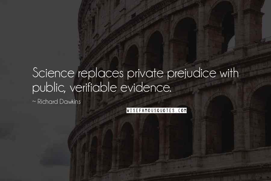 Richard Dawkins Quotes: Science replaces private prejudice with public, verifiable evidence.