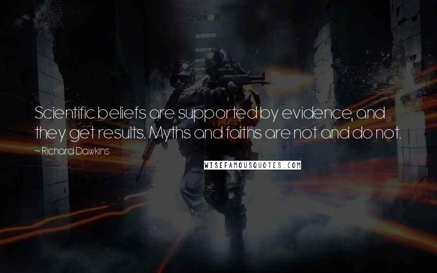 Richard Dawkins Quotes: Scientific beliefs are supported by evidence, and they get results. Myths and faiths are not and do not.