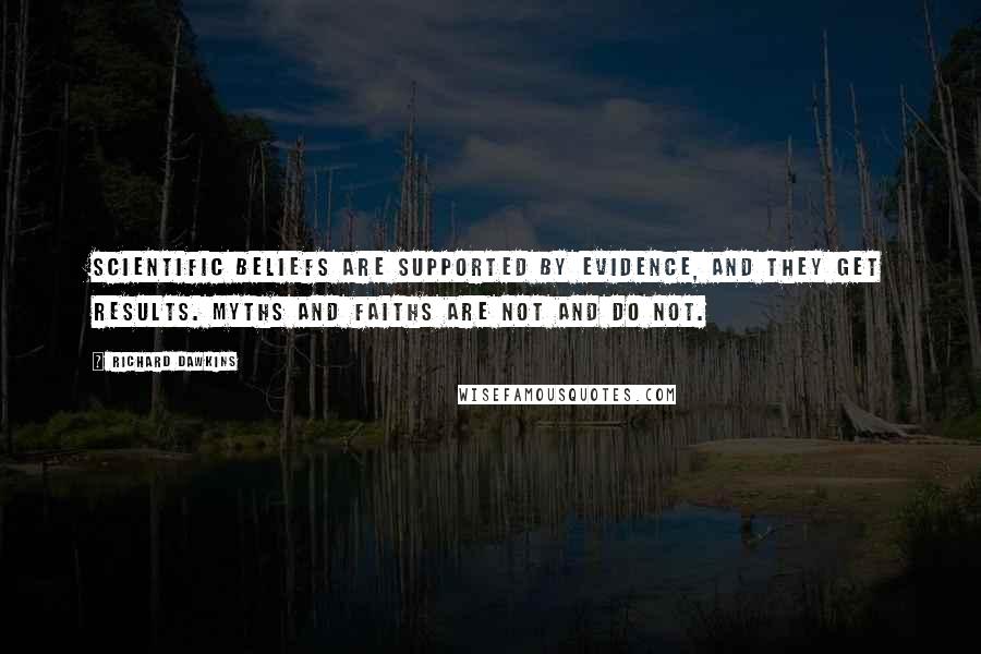 Richard Dawkins Quotes: Scientific beliefs are supported by evidence, and they get results. Myths and faiths are not and do not.