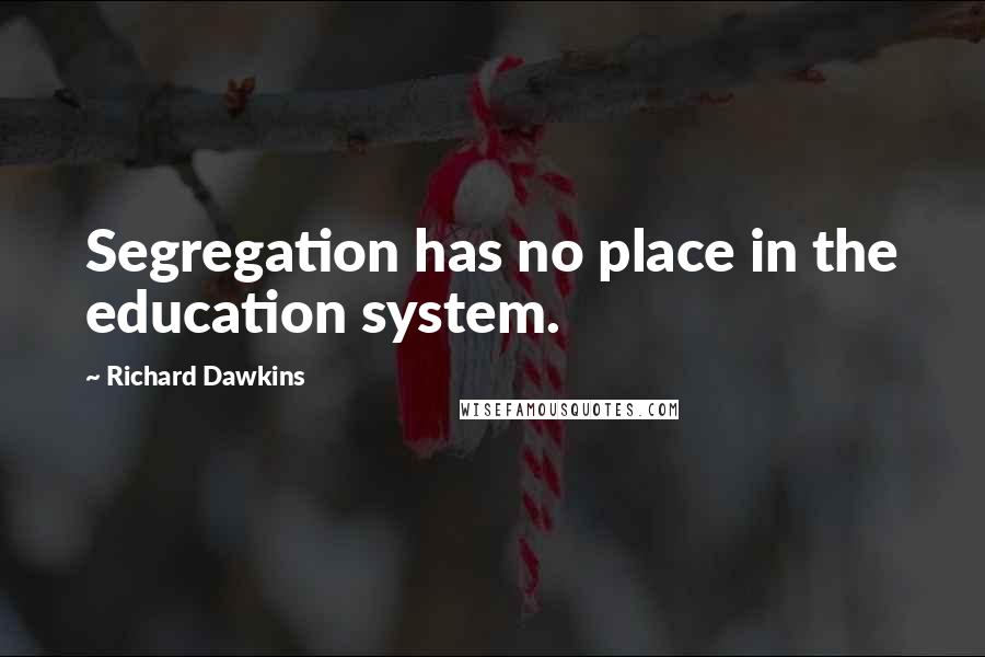 Richard Dawkins Quotes: Segregation has no place in the education system.