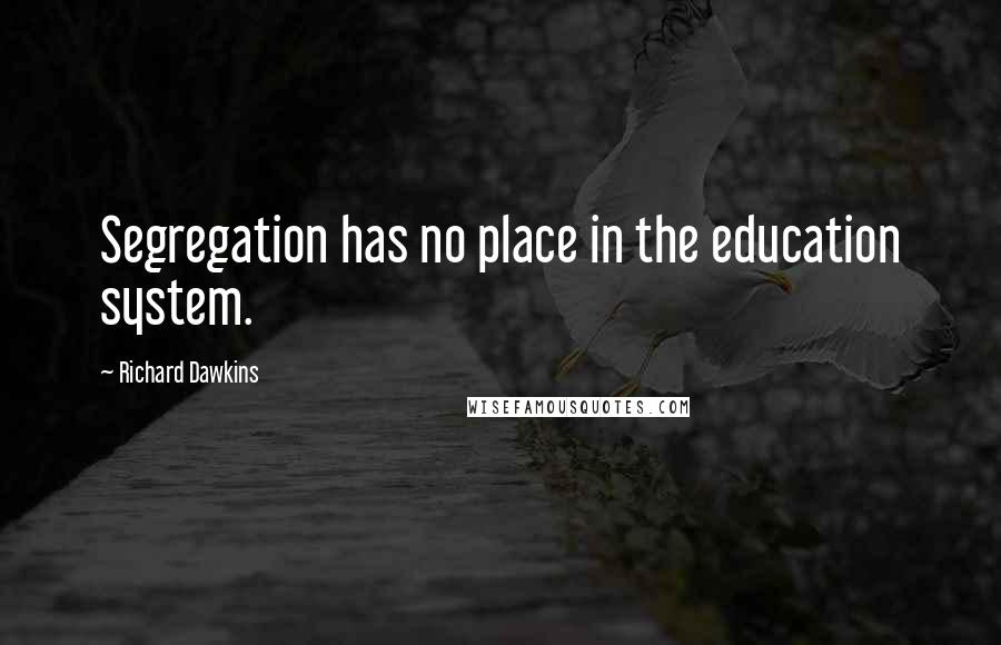 Richard Dawkins Quotes: Segregation has no place in the education system.