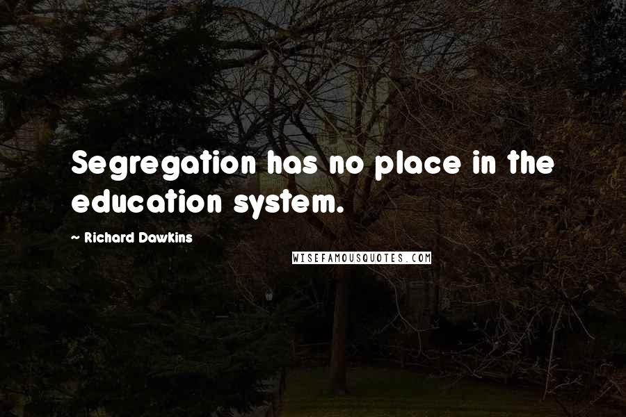 Richard Dawkins Quotes: Segregation has no place in the education system.