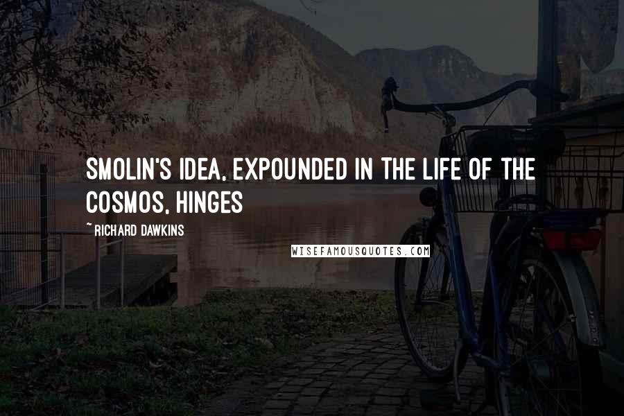 Richard Dawkins Quotes: Smolin's idea, expounded in The Life of the Cosmos, hinges