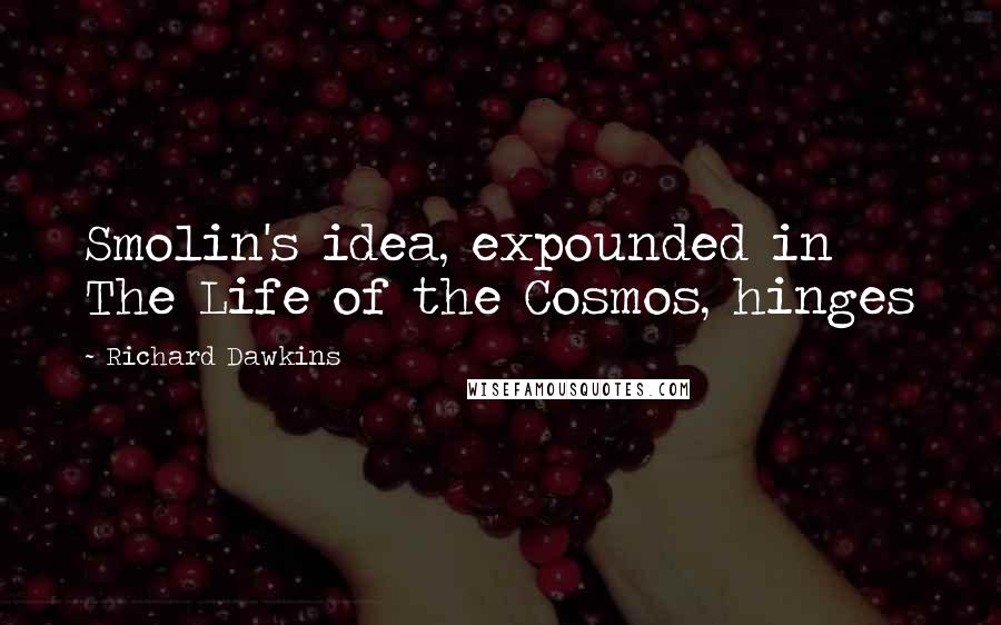 Richard Dawkins Quotes: Smolin's idea, expounded in The Life of the Cosmos, hinges