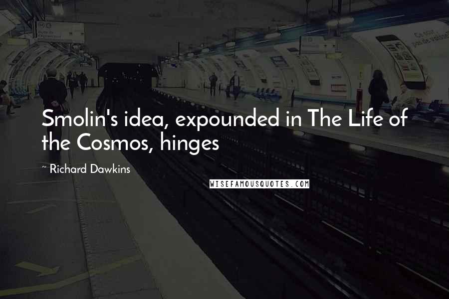 Richard Dawkins Quotes: Smolin's idea, expounded in The Life of the Cosmos, hinges