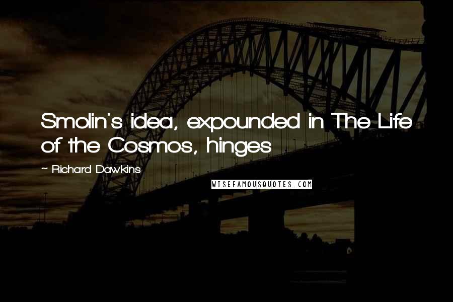 Richard Dawkins Quotes: Smolin's idea, expounded in The Life of the Cosmos, hinges