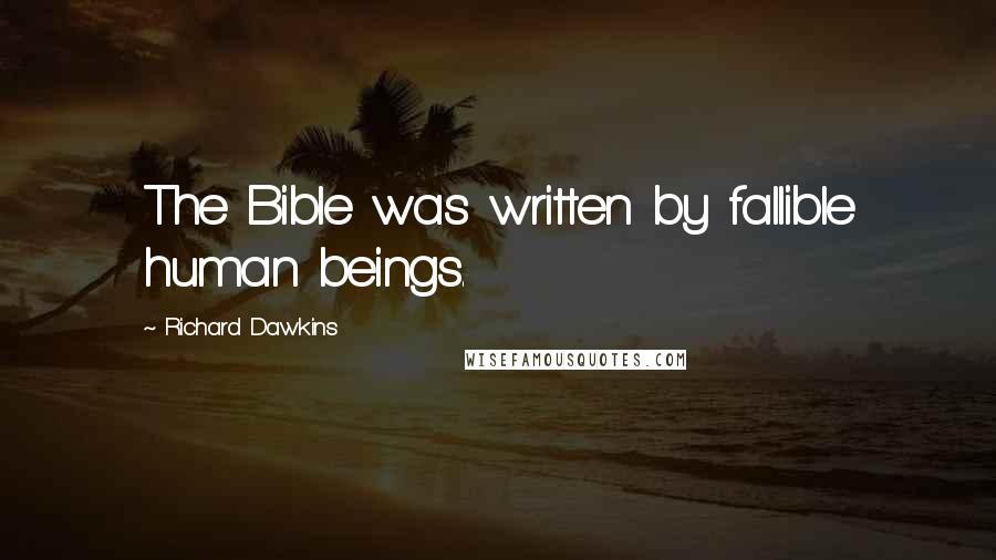 Richard Dawkins Quotes: The Bible was written by fallible human beings.