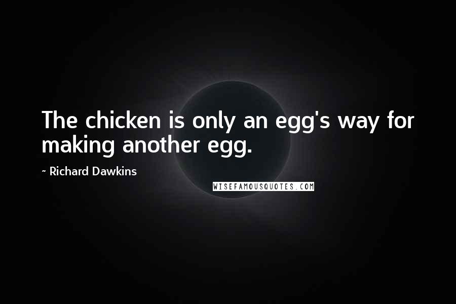 Richard Dawkins Quotes: The chicken is only an egg's way for making another egg.
