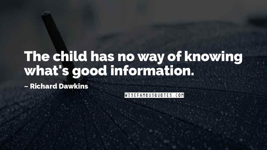 Richard Dawkins Quotes: The child has no way of knowing what's good information.