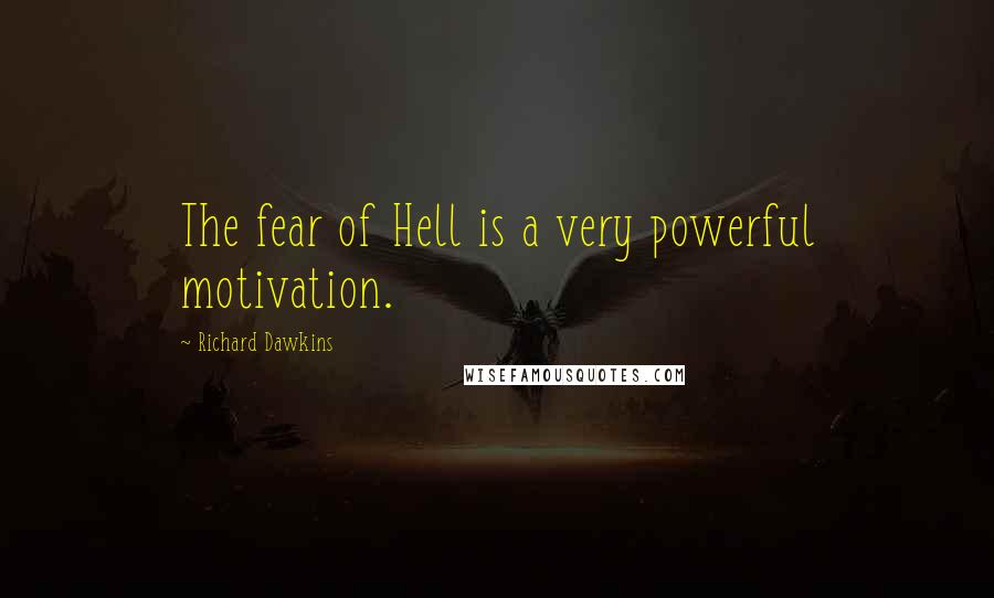 Richard Dawkins Quotes: The fear of Hell is a very powerful motivation.