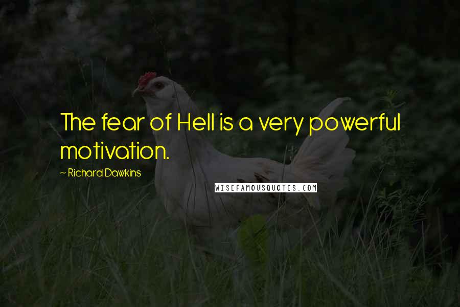 Richard Dawkins Quotes: The fear of Hell is a very powerful motivation.