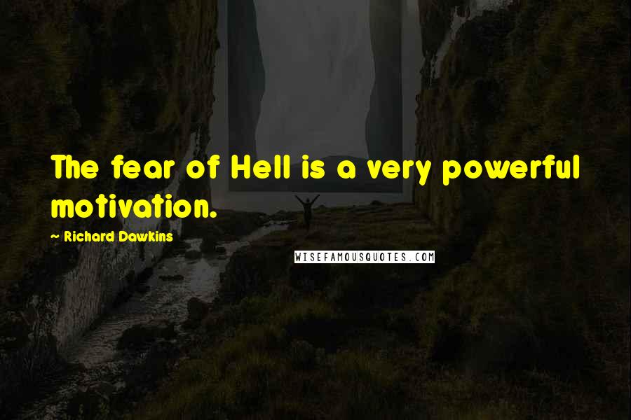 Richard Dawkins Quotes: The fear of Hell is a very powerful motivation.