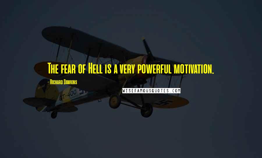 Richard Dawkins Quotes: The fear of Hell is a very powerful motivation.