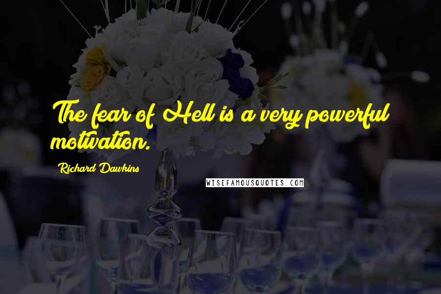 Richard Dawkins Quotes: The fear of Hell is a very powerful motivation.