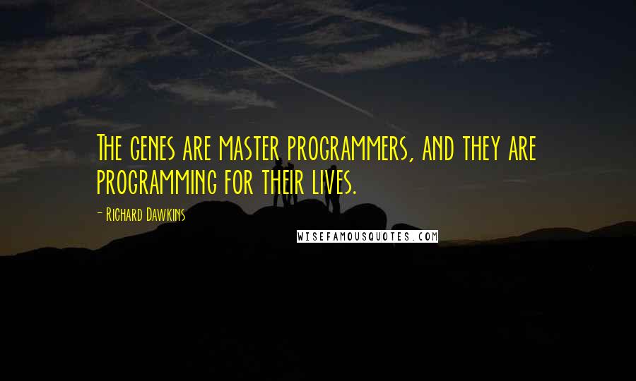 Richard Dawkins Quotes: The genes are master programmers, and they are programming for their lives.