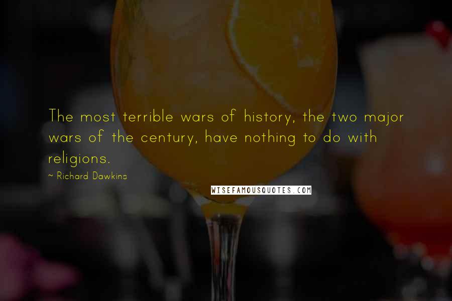 Richard Dawkins Quotes: The most terrible wars of history, the two major wars of the century, have nothing to do with religions.
