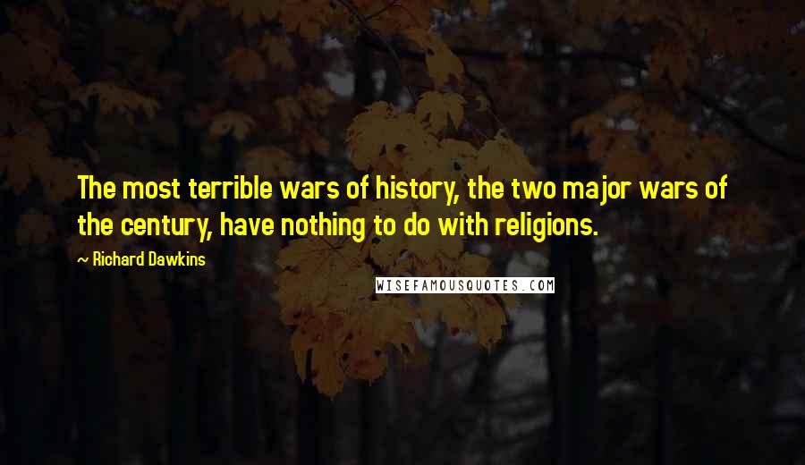 Richard Dawkins Quotes: The most terrible wars of history, the two major wars of the century, have nothing to do with religions.