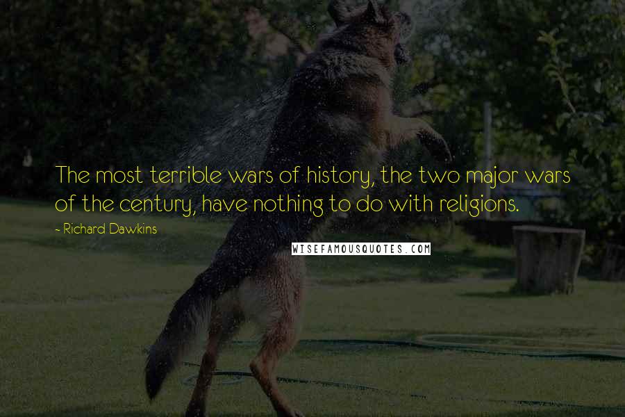 Richard Dawkins Quotes: The most terrible wars of history, the two major wars of the century, have nothing to do with religions.