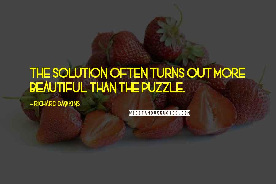 Richard Dawkins Quotes: The solution often turns out more beautiful than the puzzle.