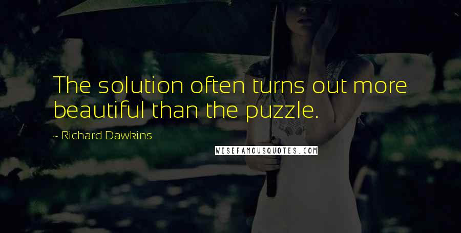 Richard Dawkins Quotes: The solution often turns out more beautiful than the puzzle.