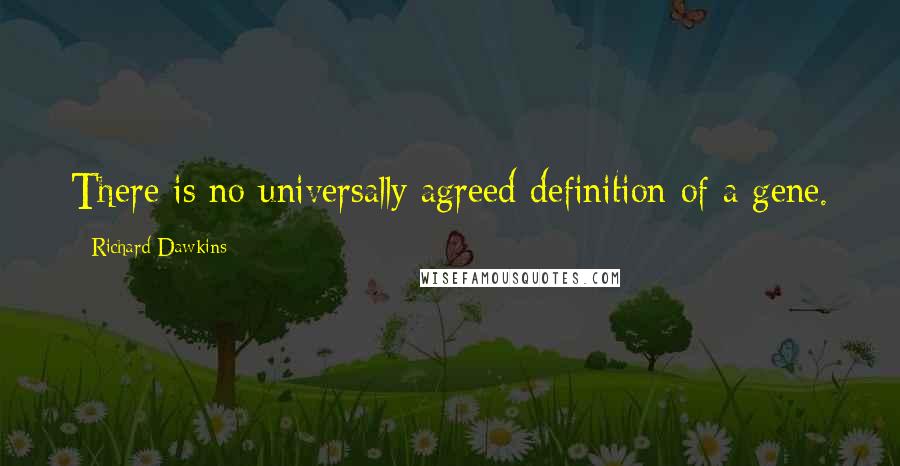 Richard Dawkins Quotes: There is no universally agreed definition of a gene.
