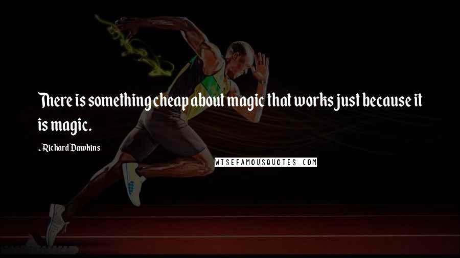 Richard Dawkins Quotes: There is something cheap about magic that works just because it is magic.