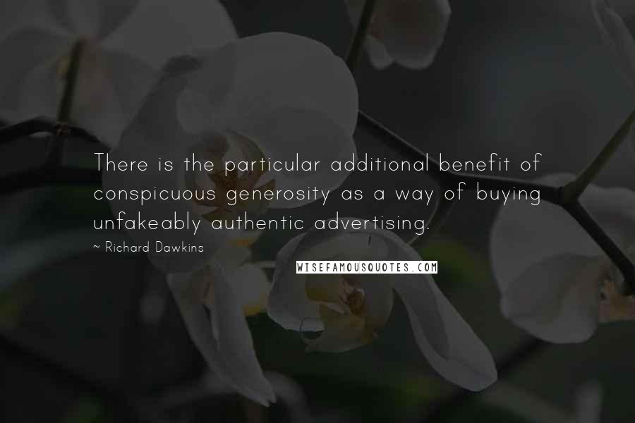 Richard Dawkins Quotes: There is the particular additional benefit of conspicuous generosity as a way of buying unfakeably authentic advertising.