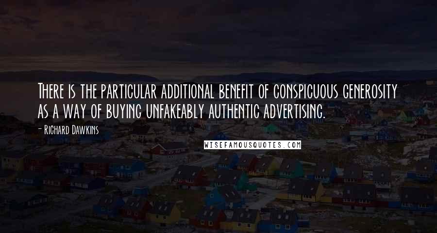 Richard Dawkins Quotes: There is the particular additional benefit of conspicuous generosity as a way of buying unfakeably authentic advertising.
