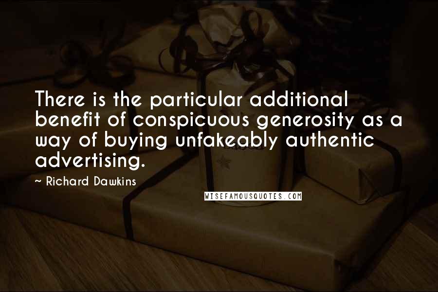 Richard Dawkins Quotes: There is the particular additional benefit of conspicuous generosity as a way of buying unfakeably authentic advertising.